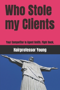 Paperback Who Stole my Clients: Your Competitor Is Agent Smith. Fight Back. Book