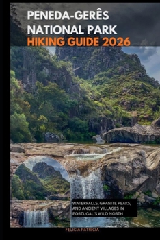 PENEDA-GERÊS NATIONAL PARK HIKING GUIDE 2026: Waterfalls, Granite Peaks, and Ancient Villages in Portugal’s Wild North (GOLBAL TRAVEL GUIDE FOR ALL AGES)