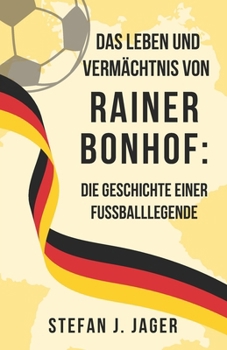 Paperback Das Leben und Vermächtnis von Rainer Bonhof: Die Geschichte einer Fußballlegende [German] Book