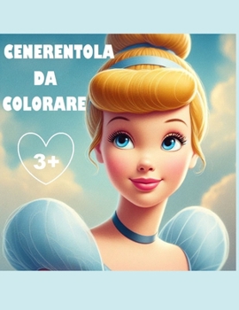 Cenerentola da Colorare: Divertiti a Colorare Cenerentola nelle sue avventure (Italian Edition)