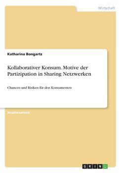 Paperback Kollaborativer Konsum. Motive der Partizipation in Sharing Netzwerken: Chancen und Risiken für den Konsumenten [German] Book