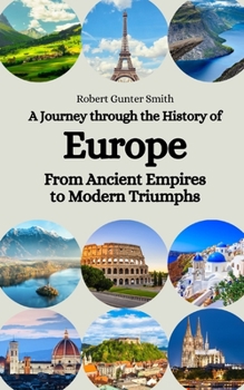Paperback A Journey through the History of Europe: From Ancient Empires to Modern Triumphs Book