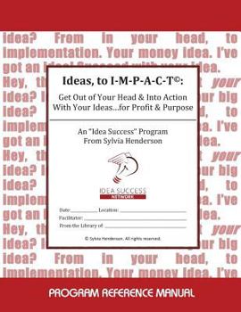 Paperback Ideas, to I-M-P-A-C-T(c): : Get Out of Your Head & Into Action With Your Ideas...for Profit & Purpose Book