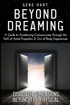 Paperback Beyond Dreaming - An In-Depth Guide on How to Astral Project & Have Out of Body Experiences: How The Awakening of Consciousness is Synonymous with Luc Book
