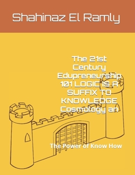 Paperback The 21st Century Edupreneurship 101 LOGIC IS A SUFFIX TO KNOWLEDGE Cosmology an: The Power of Know How Book