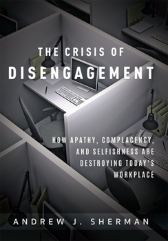 Hardcover Crisis of Disengagement: How Apathy, Complacency, and Selfishness Are Destroying Today's Workplace Book