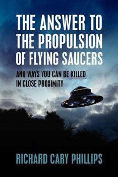 Paperback The Answer to the Propulsion of Flying Saucers: And Ways You Can Be Killed in Close Proximity Book