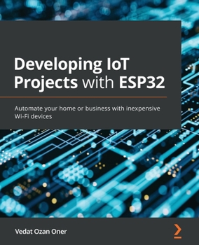 Paperback Developing IoT Projects with ESP32: Automate your home or business with inexpensive Wi-Fi devices Book