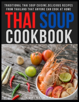 Thai Soup Cookbook: Traditional Thai Soup Cuisine, Delicious Recipes from Thailand that Anyone Can Cook at Home