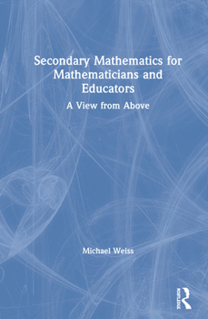 Hardcover Secondary Mathematics for Mathematicians and Educators: A View from Above Book