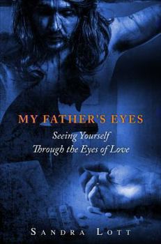 My Father's Eyes: Seeing Yourself Through the Eyes of Love