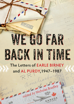 Hardcover We Go Far Back in Time: The Letters of Earle Birney and Al Purdy, 1947-1987 Book