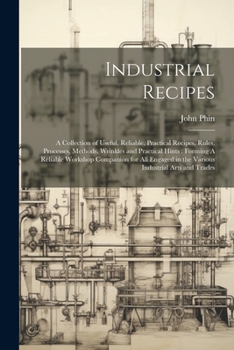 Paperback Industrial Recipes: A Collection of Useful, Reliable, Practical Recipes, Rules, Processes, Methods, Wrinkles and Practical Hints: Forming Book