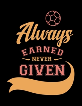 Paperback Always Earned Never Given: Soccer Coaches Notebook - Planning Schedule Organizer Journal For Coaches Featuring 2019-20 Calendar, Roster, and Blan Book