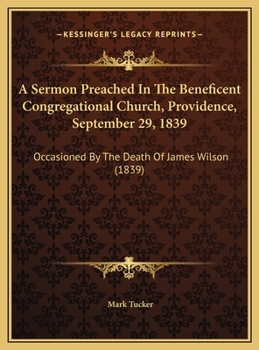 Hardcover A Sermon Preached In The Beneficent Congregational Church, Providence, September 29, 1839: Occasioned By The Death Of James Wilson (1839) Book