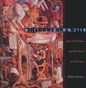 Hardcover Shadows on a Wall: Juan O'Gorman and the Mural in Patzcuaro Book