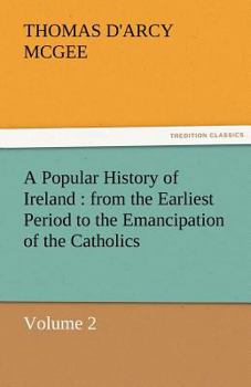 Paperback A Popular History of Ireland: From the Earliest Period to the Emancipation of the Catholics - Volume 2 Book
