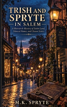 Trish and Spryte in Salem: A Matriarch Mystery of Stolen Land, Silenced Names, and Chosen Sisters (The Matriarch Mysteries)