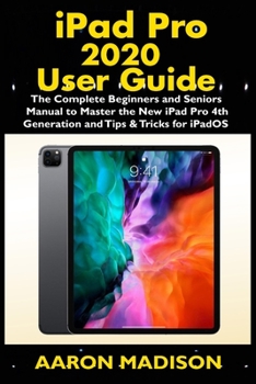 Paperback iPad Pro 2020 User Guide: The Complete Beginners and Seniors Manual to Master the New iPad Pro 4th Generation and Tips & Tricks for iPadOS Book