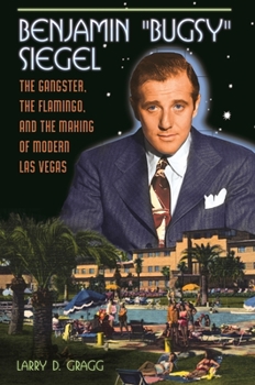 Hardcover Benjamin "Bugsy" Siegel: The Gangster, the Flamingo, and the Making of Modern Las Vegas Book