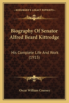 Paperback Biography of Senator Alfred Beard Kittredge: His Complete Life and Work (1915) Book