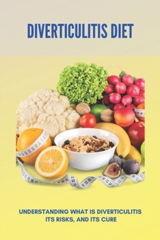 Paperback Diverticulitis Diet: Understanding What Is Diverticulitis, Its Risks, And Its Cure (New Edition): Low Fibre Diverticulitis Diet Book