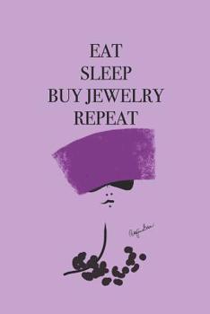 Paperback Eat Sleep Buy Jewelry Repeat: Stylishly illustrated little notebook to accompany you on your shopping trips for fabulous jewelry. Book