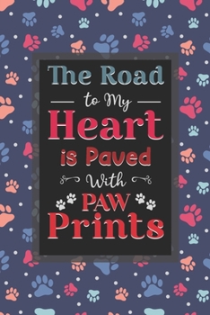 Paperback The Road To My Heart Is Paved With Paw Prints: Dog Lovers - Paw Prints Best Gifts For Women, Men, Teen & Kids Book