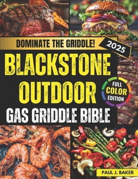 Blackstone Outdoor Gas Griddle Bible: Simple, Swift and Savory Recipes to Delight Every Palate – Impress Everyone with Your Outdoor Griddle Skills Using Our Secret Tips for Unbeatable Flavor!
