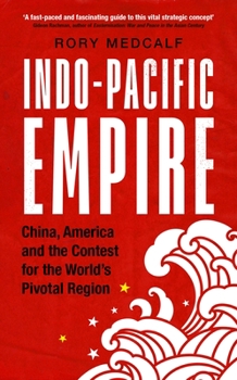 Hardcover Indo-Pacific Empire: China, America and the Contest for the World's Pivotal Region Book