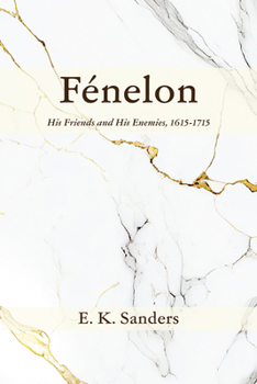 Fénelon: His Friends and His Enemies, 1615-1715