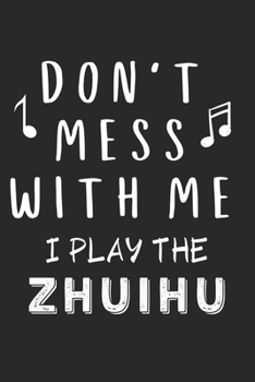 Paperback Don't mess with me I play the Zhuihu: Lined Journal, 120 Pages, 6 x 9, Music Instrument Gift Zhuihu Instruments, Black Matte Finish (Don't mess with m Book