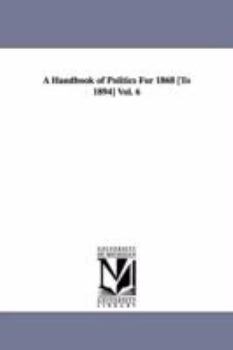 Paperback A Handbook of Politics For 1868 [To 1894] Vol. 6 Book
