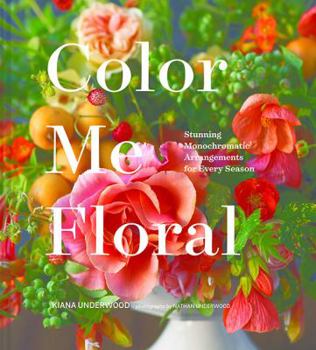 Hardcover Color Me Floral: Stunning Monochromatic Arrangements for Every Season Book