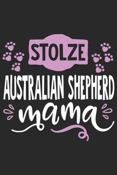 Stolze Australian Shepherd Mama: Cooles Lustiges Australian Shepherd Notizbuch Notizheft Planer Tagebuch Journal - DIN A5 - 120 Linierte Seiten - Tolles Und Sch�nes Geschenk F�r Alle Hundehalterinnen,