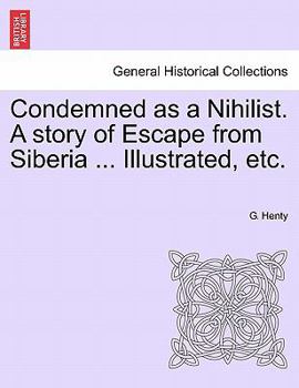 Condemned As a Nihilist: A Story of Escape From Siberia