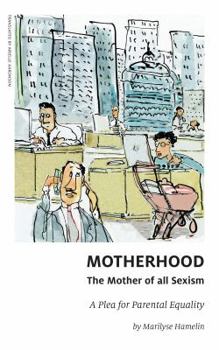 Paperback Motherhood, the Mother of All Sexism: A Plea for Parental Equality Book