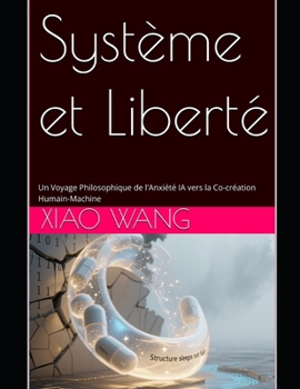 Paperback Système et Liberté: Un Voyage Philosophique de l'Anxiété face à l'IA vers la Co-création Humain-Machine [French] Book
