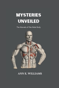 MYSTERIES UNVEILED: The Marvels of the Male Body (Medical Literature Books)