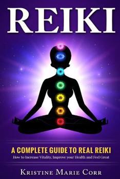 Reiki: : A Complete Guide to Real Reiki: How to Increase Vitality, Improve your Health and Feel Great