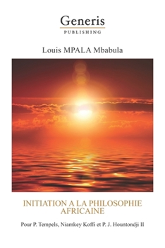 Initiation a la philosophie africaine: Pour P. Tempels, Niamkey Koffi et P. J. Hountondji II (French Edition)