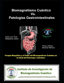 Biomagnetismo Cuántico Vs. Patologías Gastrointestinales: Terapia Magnética y el Poder del Biomagnetismo Cuántico en la Salud del Estómago e Intestinos (Spanish Edition)