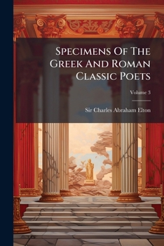 Specimens of the Greek and Roman Classic Poets, in Chronological Series from Homer to Tryphiodorus, Volume 3