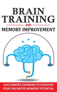 Paperback Brain Training & Memory Improvement: Accelerated Learning to Discover Your Unlimited Memory Potential, Train Your Brain, Improve your Learning-Capabil Book