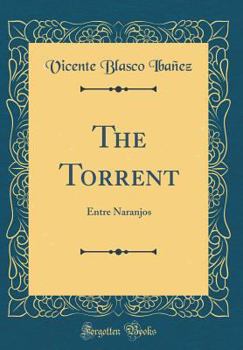 Hardcover The Torrent: Entre Naranjos (Classic Reprint) Book