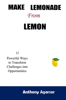 Paperback Make Lemonade from Lemon: 12 Powerful Ways to Transform Challenges into Opportunity Book