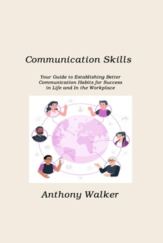 Paperback Communication Skills: Your Guide to Establishing Better Communication Habits for Success in Life and In the Workplace Book