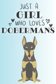 Just A Girl Who Loves Dobermans: Cute Doberman Dog Lover Journal / Notebook / Diary Perfect for Birthday Card Present or Christmas Gift Support Mans Best Friend and The Greatest Pets In The World