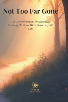 Not Too Far Gone: A 31-Day and Beyond Devotional for Returning to Grace When Shame Says It’s Too Late