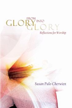 Hardcover From Glory Into Glory: Reflections for Worship Book